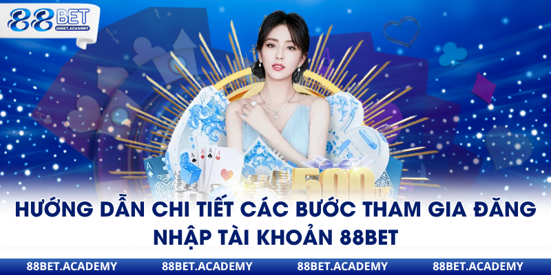 Hướng dẫn chi tiết các bước tham gia đăng nhập tài khoản 88Bet