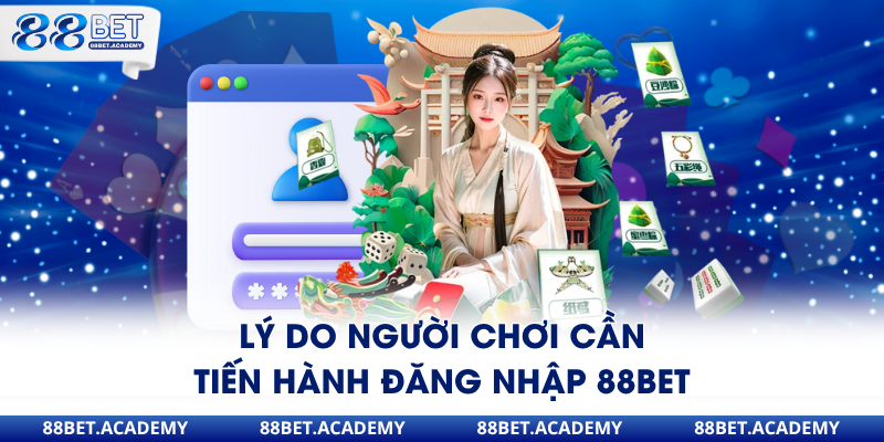 Lý do người chơi cần tiến hành đăng nhập 88Bet