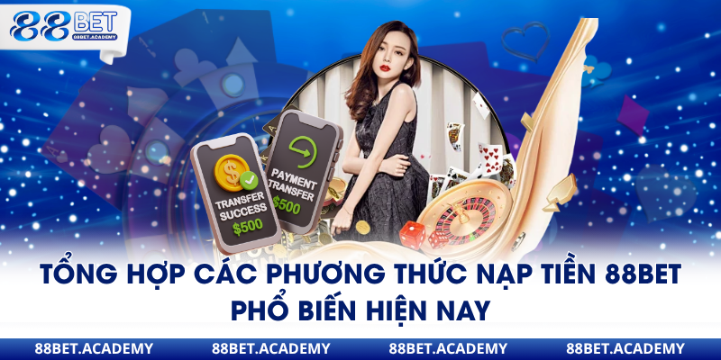 Tổng hợp các phương thức nạp tiền 88Bet phổ biến hiện nay